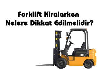 Forklift Kiralarken Nelere Dikkat Edilmelidir?